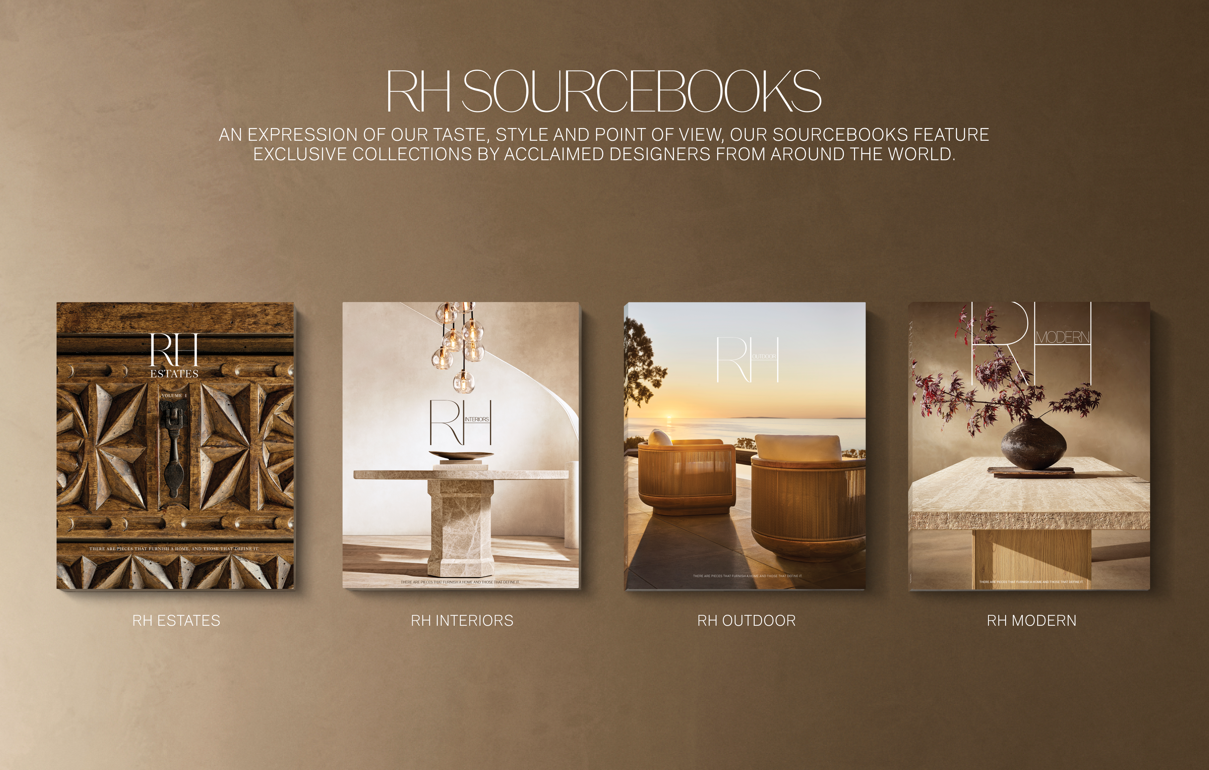 RH Sourcebooks An expression of our taste, style and point of view, our sourcebooks feature exclusive collections by acclaimed designers from around the world.